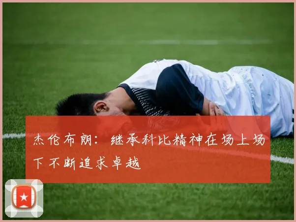 杰伦布朗：继承科比精神在场上场下不断追求卓越