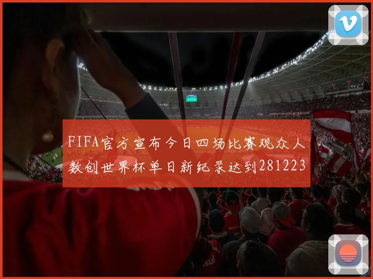 FIFA官方宣布今日四场比赛观众人数创世界杯单日新纪录达到281223人